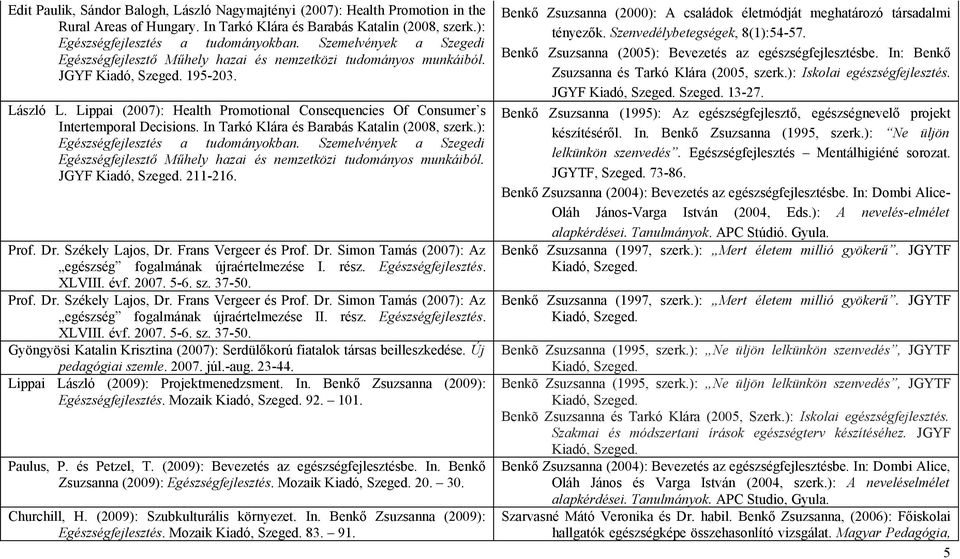 Lippai (2007): Health Promotional Consequencies Of Consumer s Intertemporal Decisions. In Tarkó Klára és Barabás Katalin (2008, szerk.): Egészségfejlesztés a tudományokban.