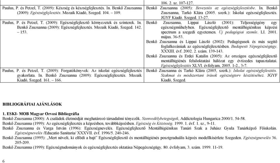 Benkő Zsuzsanna (2009): Egészségfejlesztés. Mozaik Kiadó, Szeged. 161. 166. 106. 2. sz. 107-127. Benkő Zsuzsanna (2005): Bevezetés az egészségfejlesztésbe. In. Benkő Zsuzsanna, Tarkó Klára (2005.