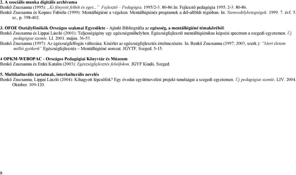 8-402. 3. OFOE Osztályfőnökök Országos szakmai Egyesülete - Ajánló Bibliográfia az egészség, a mentálhigiéné témaköréből: Benkő Zsuzsanna és Lippai László (2001): Teljességigény egy egészségműhelyben.