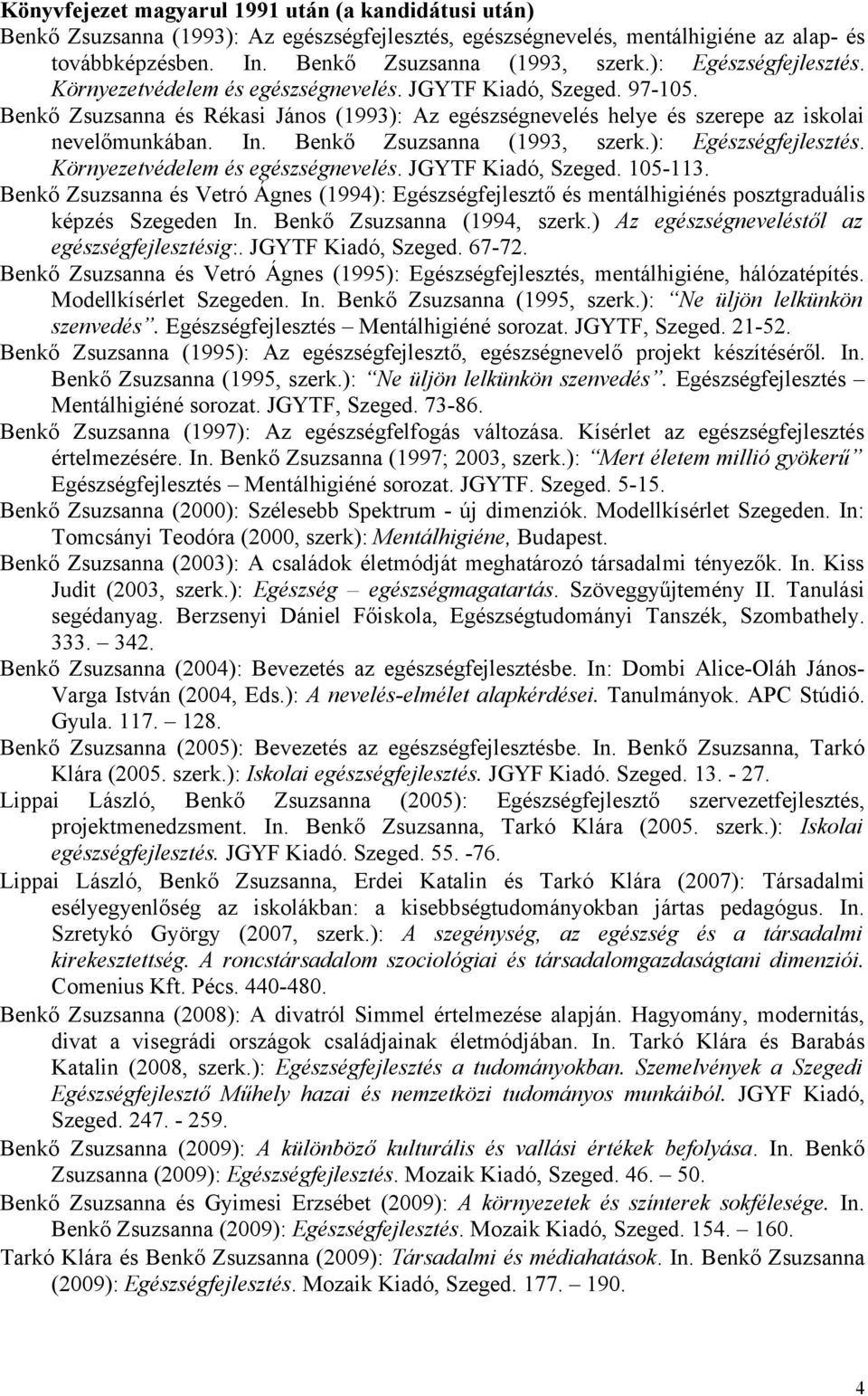 Benkő Zsuzsanna (1993, szerk.): Egészségfejlesztés. Környezetvédelem és egészségnevelés. JGYTF Kiadó, Szeged. 105-113.