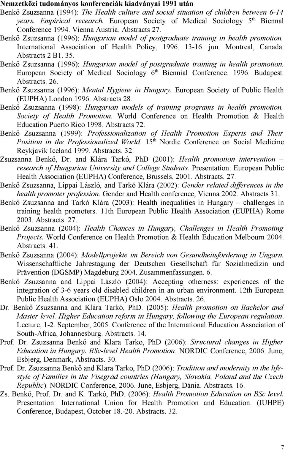 International Association of Health Policy, 1996. 13-16. jun. Montreal, Canada. Abstracts 2 B1. 35. Benkő Zsuzsanna (1996): Hungarian model of postgraduate training in health promotion.