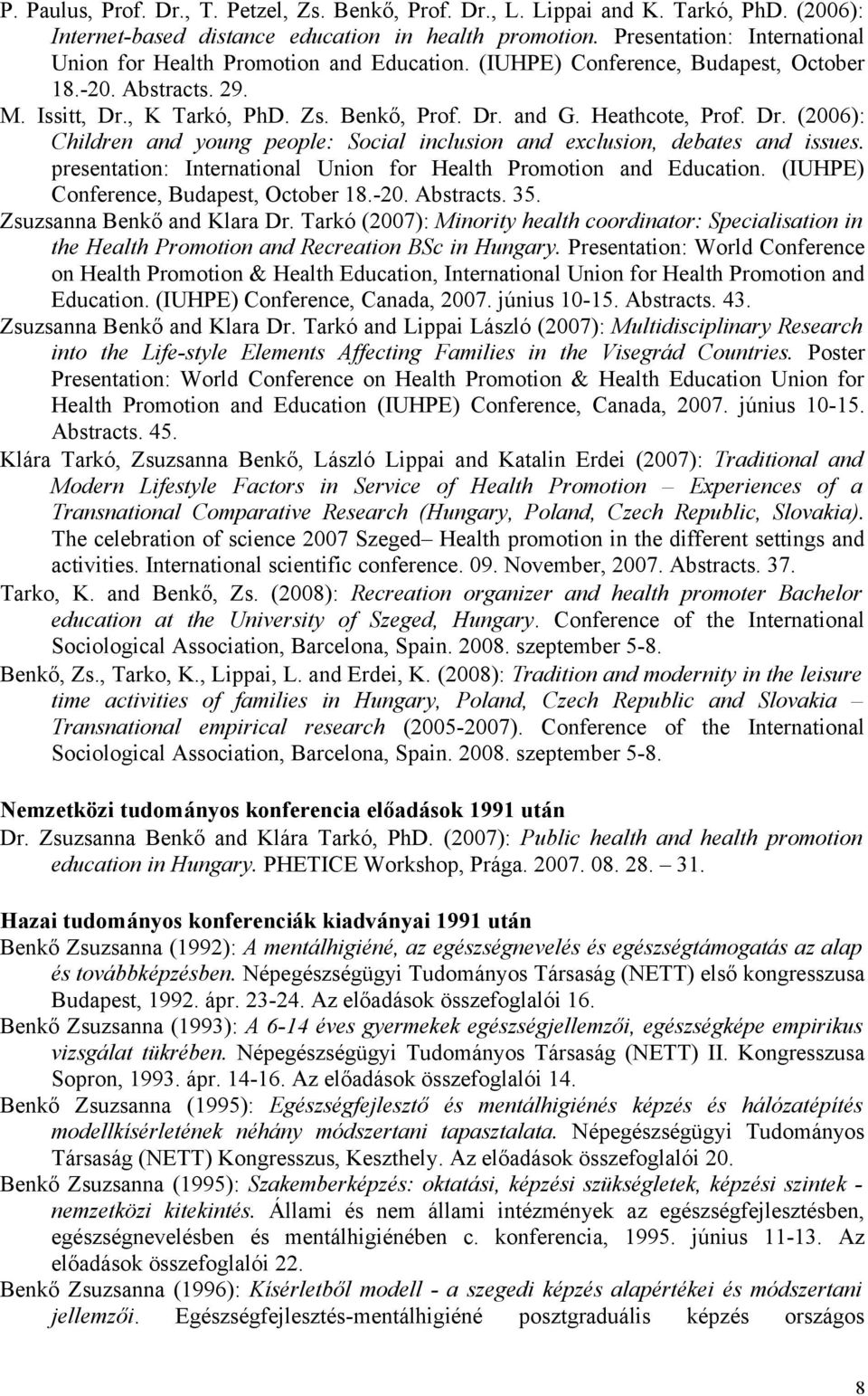 Heathcote, Prof. Dr. (2006): Children and young people: Social inclusion and exclusion, debates and issues. presentation: International Union for Health Promotion and Education.