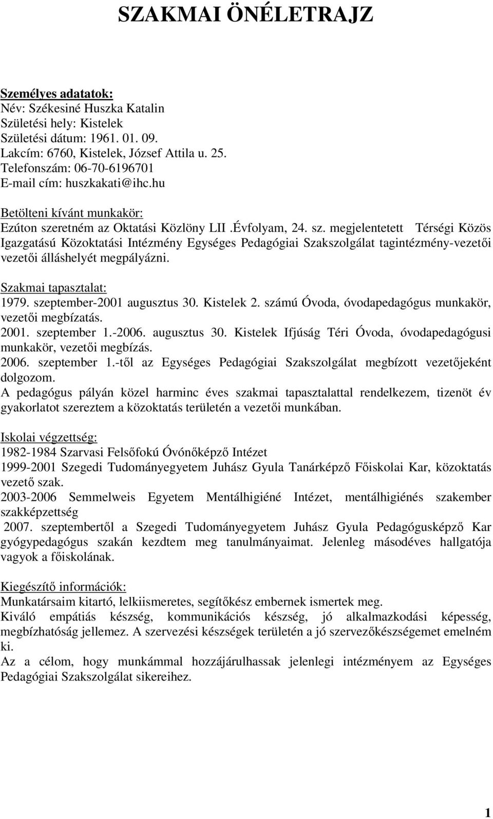 retném az Oktatási Közlöny LII.Évfolyam, 24. sz. megjelentetett Térségi Közös Igazgatású Közoktatási Intézmény Egységes Pedagógiai Szakszolgálat tagintézmény-vezetői vezetői álláshelyét megpályázni.