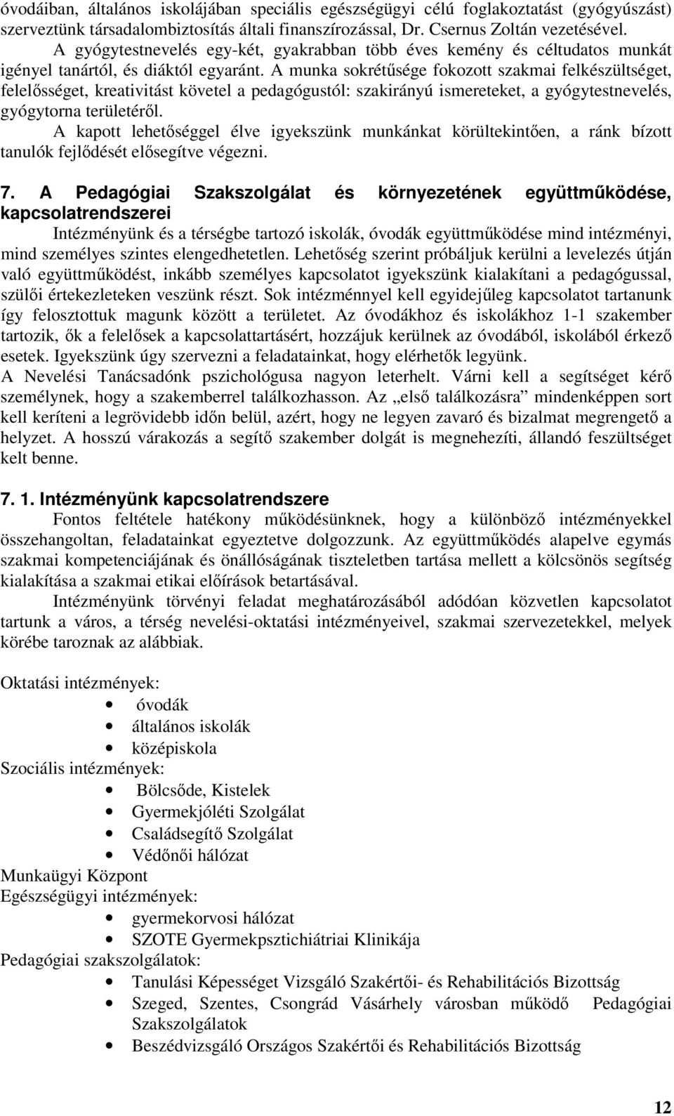 A munka sokrétűsége fokozott szakmai felkészültséget, felelősséget, kreativitást követel a pedagógustól: szakirányú ismereteket, a gyógytestnevelés, gyógytorna területéről.