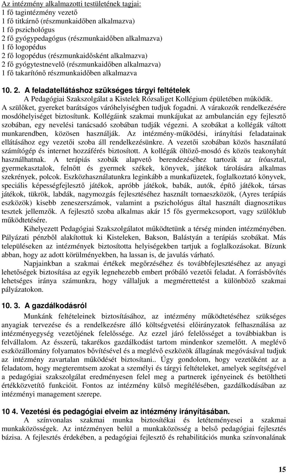 A szülőket, gyereket barátságos váróhelyiségben tudjuk fogadni. A várakozók rendelkezésére mosdóhelyiséget biztosítunk.