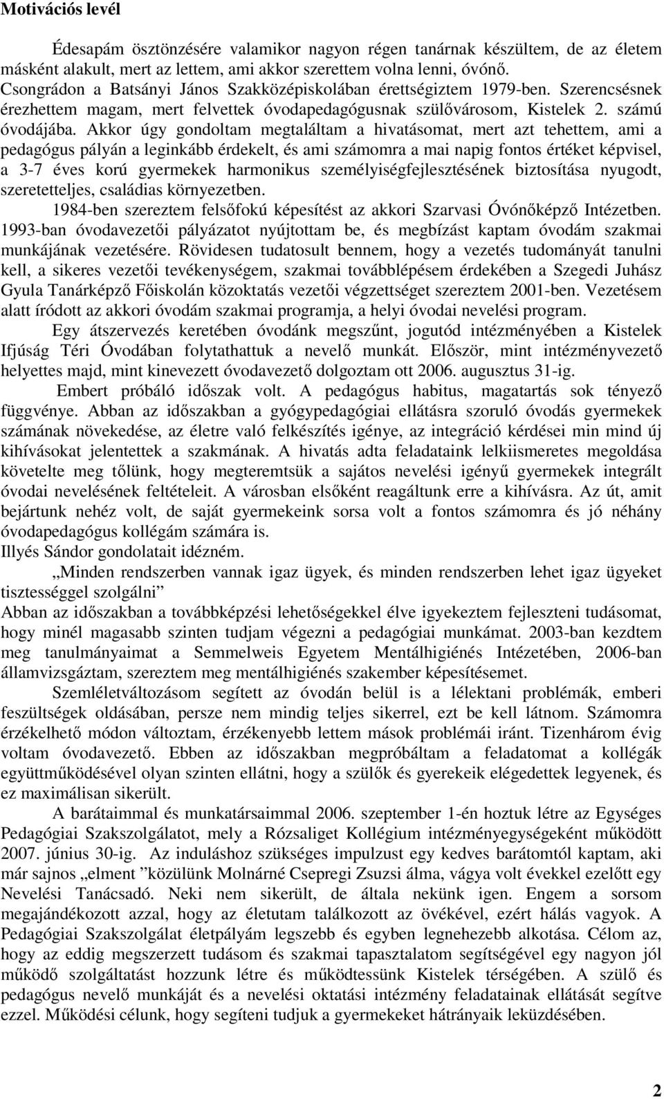 Akkor úgy gondoltam megtaláltam a hivatásomat, mert azt tehettem, ami a pedagógus pályán a leginkább érdekelt, és ami számomra a mai napig fontos értéket képvisel, a 3-7 éves korú gyermekek