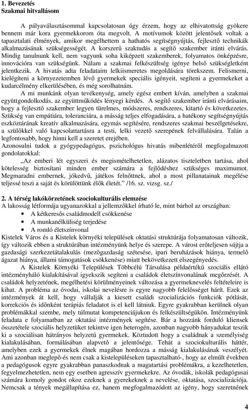 A korszerű szaktudás a segítő szakember iránti elvárás. Mindig tanulnunk kell, nem vagyunk soha kiképzett szakemberek, folyamatos önképzésre, innovációra van szükségünk.