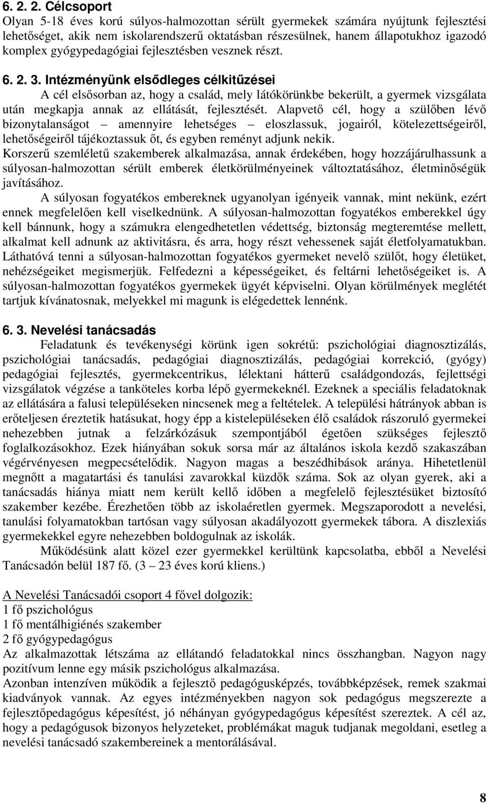 Intézményünk elsődleges célkitűzései A cél elsősorban az, hogy a család, mely látókörünkbe bekerült, a gyermek vizsgálata után megkapja annak az ellátását, fejlesztését.