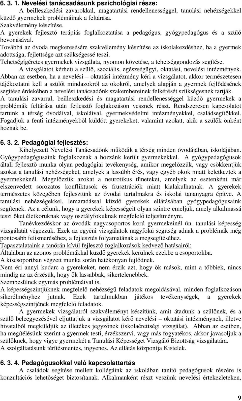 Továbbá az óvoda megkeresésére szakvélemény készítése az iskolakezdéshez, ha a gyermek adottsága, fejlettsége azt szükségessé teszi.