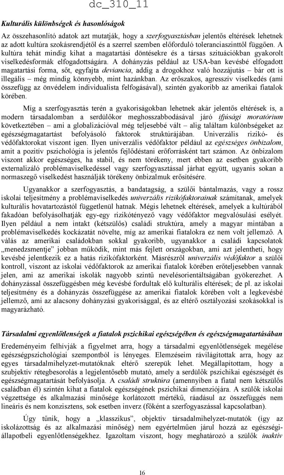 A dohányzás például az USA-ban kevésbé elfogadott magatartási forma, sőt, egyfajta deviancia, addig a drogokhoz való hozzájutás bár ott is illegális még mindig könnyebb, mint hazánkban.