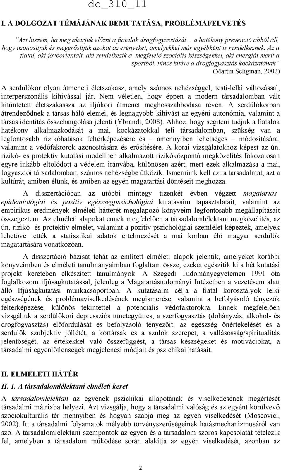 Az a fiatal, aki jövőorientált, aki rendelkezik a megfelelő szociális készségekkel, aki energiát merít a sportból, nincs kitéve a drogfogyasztás kockázatának (Martin Seligman, 2002) A serdülőkor