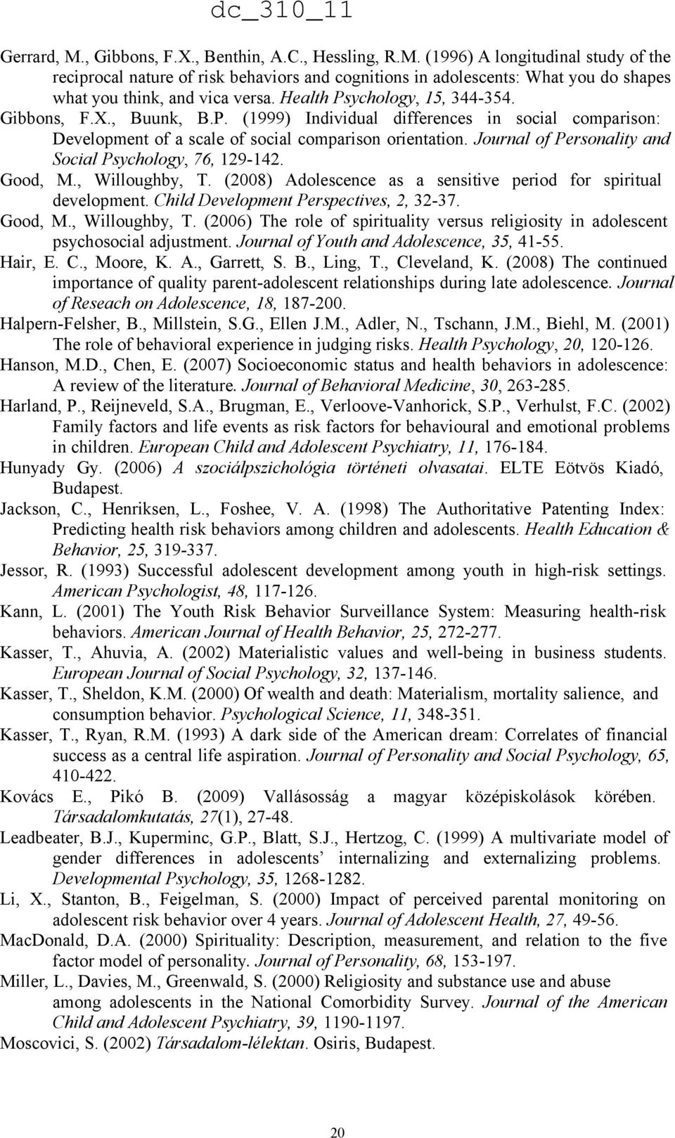 Journal of Personality and Social Psychology, 76, 129-142. Good, M., Willoughby, T. (2008) Adolescence as a sensitive period for spiritual development. Child Development Perspectives, 2, 32-37.