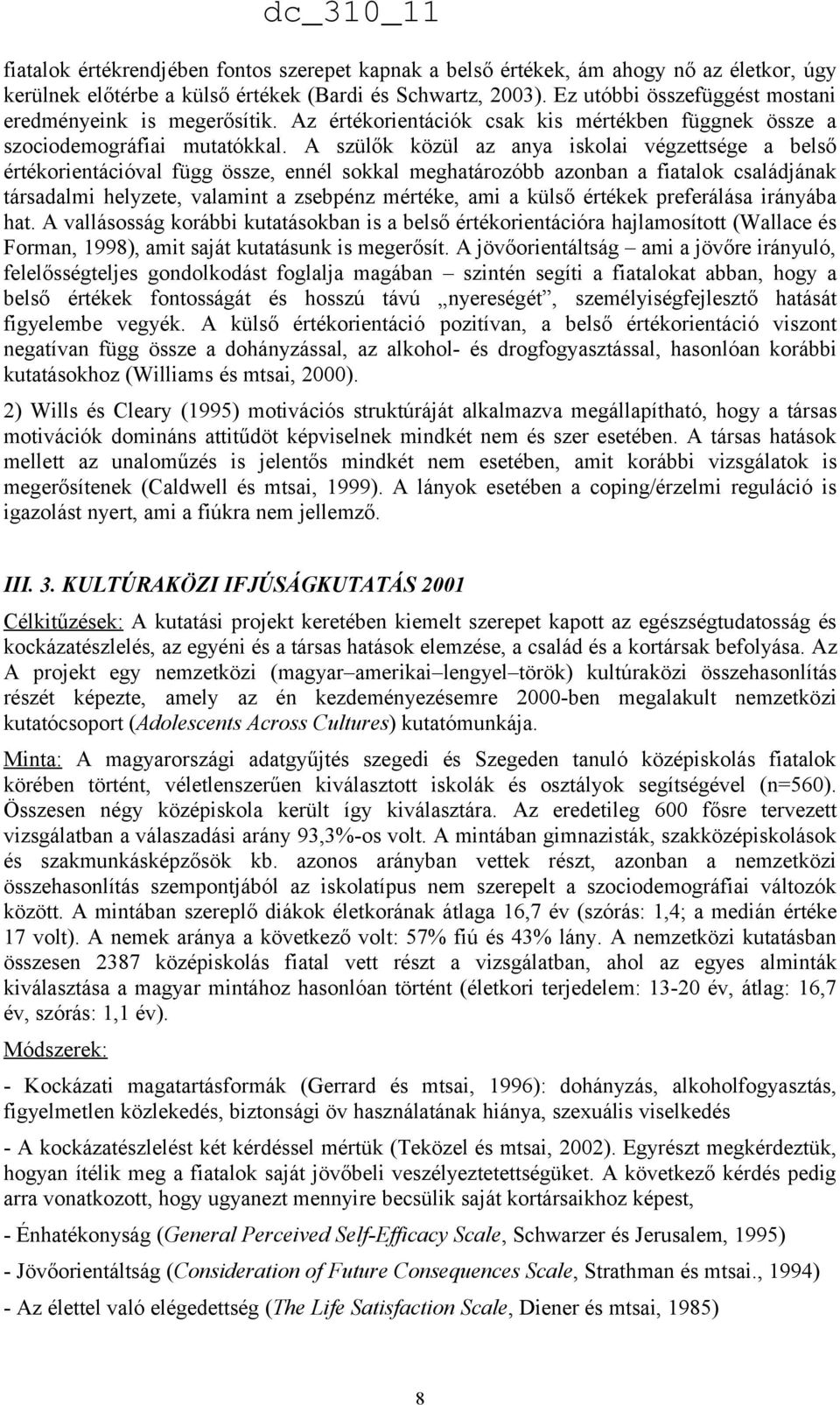 A szülők közül az anya iskolai végzettsége a belső értékorientációval függ össze, ennél sokkal meghatározóbb azonban a fiatalok családjának társadalmi helyzete, valamint a zsebpénz mértéke, ami a