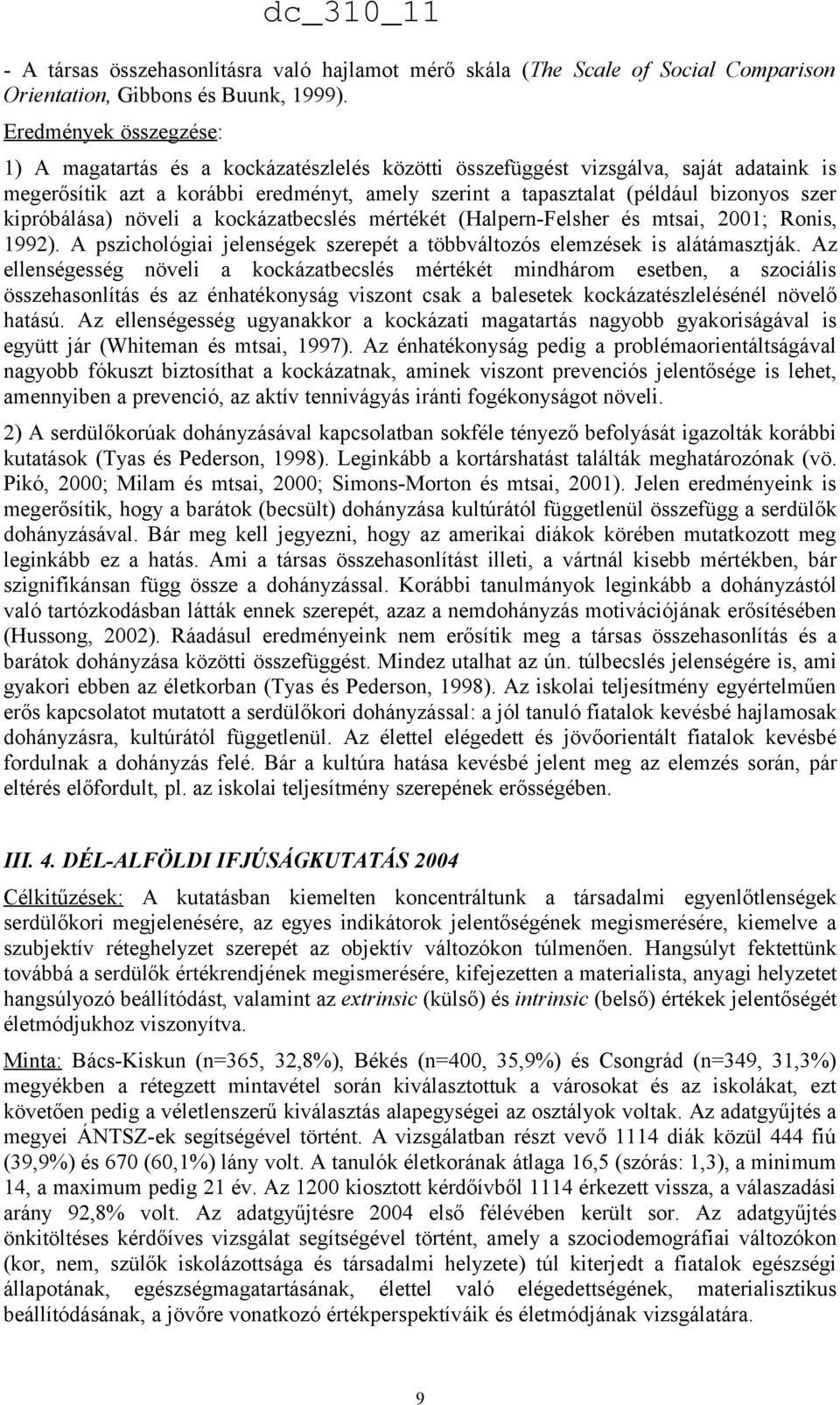 bizonyos szer kipróbálása) növeli a kockázatbecslés mértékét (Halpern-Felsher és mtsai, 2001; Ronis, 1992). A pszichológiai jelenségek szerepét a többváltozós elemzések is alátámasztják.