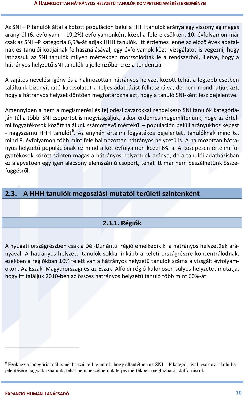 Itt érdemes lenne az előző évek adatainak és tanulói kódjainak felhasználásával, egy évfolyamok közti vizsgálatot is végezni, hogy láthassuk az SNI tanulók milyen mértékben morzsolódtak le a