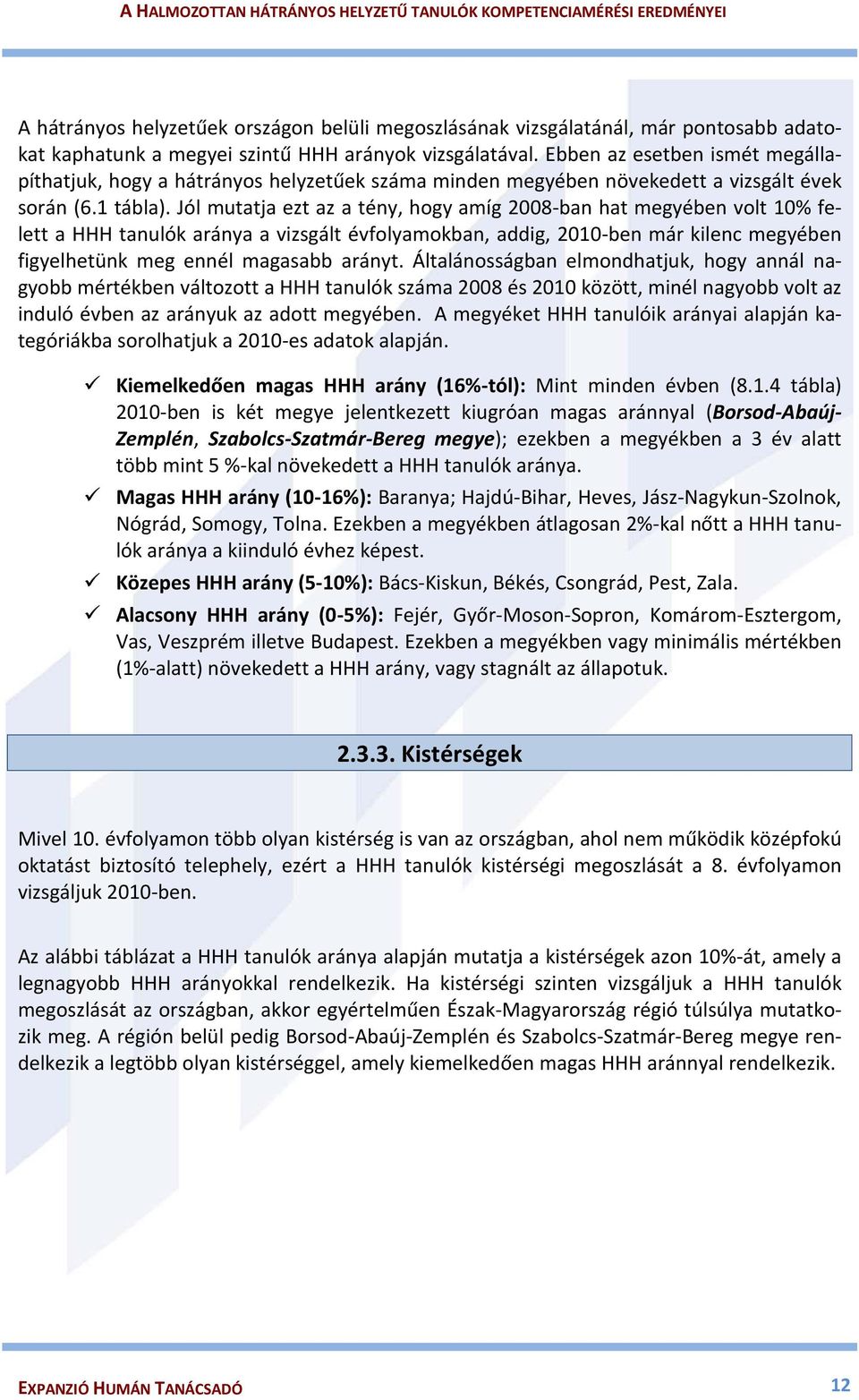 Jól mutatja ezt az a tény, hogy amíg 2008-ban hat megyében volt 10% felett a HHH tanulók aránya a vizsgált évfolyamokban, addig, 2010-ben már kilenc megyében figyelhetünk meg ennél magasabb arányt.