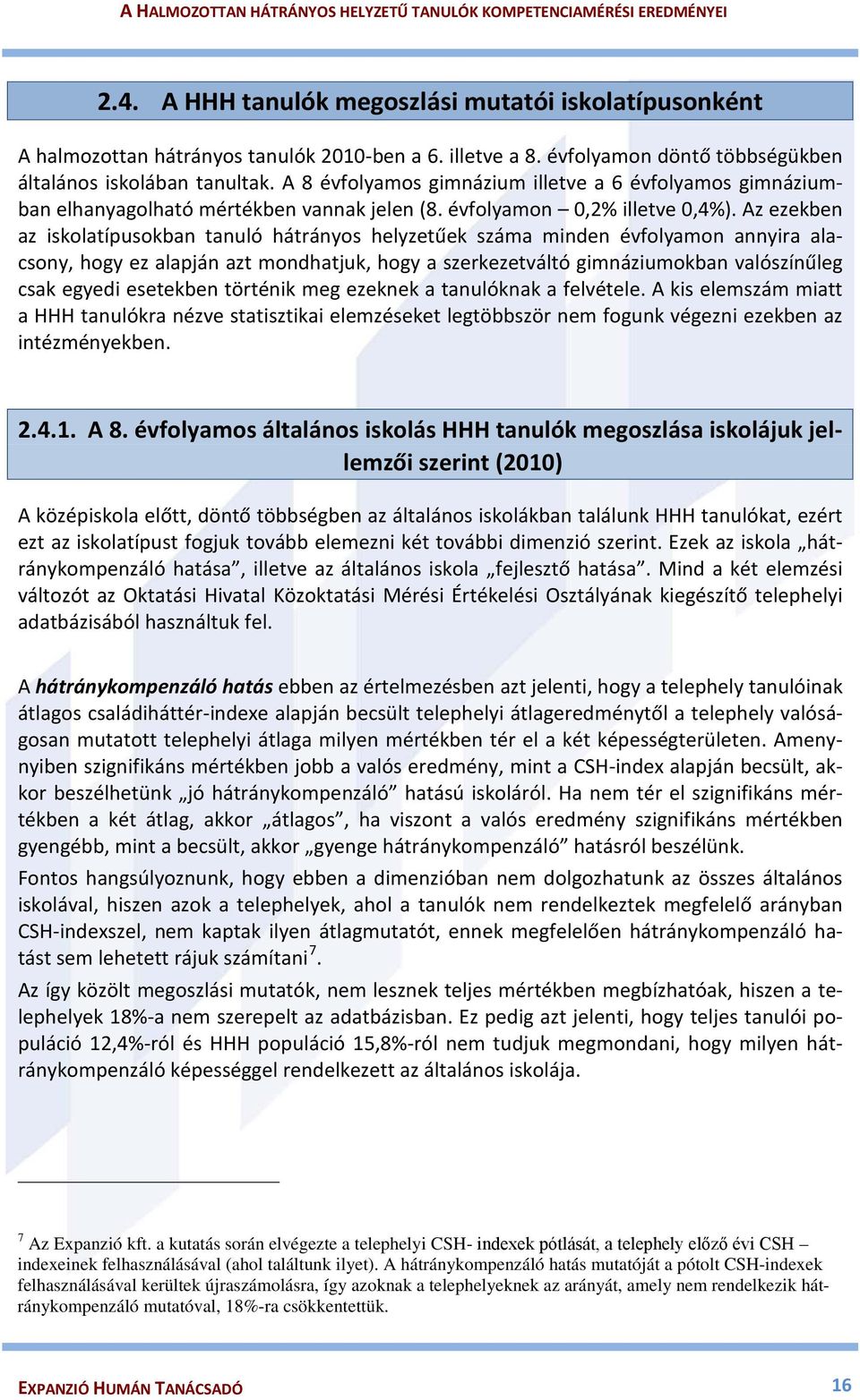 Az ezekben az iskolatípusokban tanuló hátrányos helyzetűek száma minden évfolyamon annyira alacsony, hogy ez alapján azt mondhatjuk, hogy a szerkezetváltó gimnáziumokban valószínűleg csak egyedi