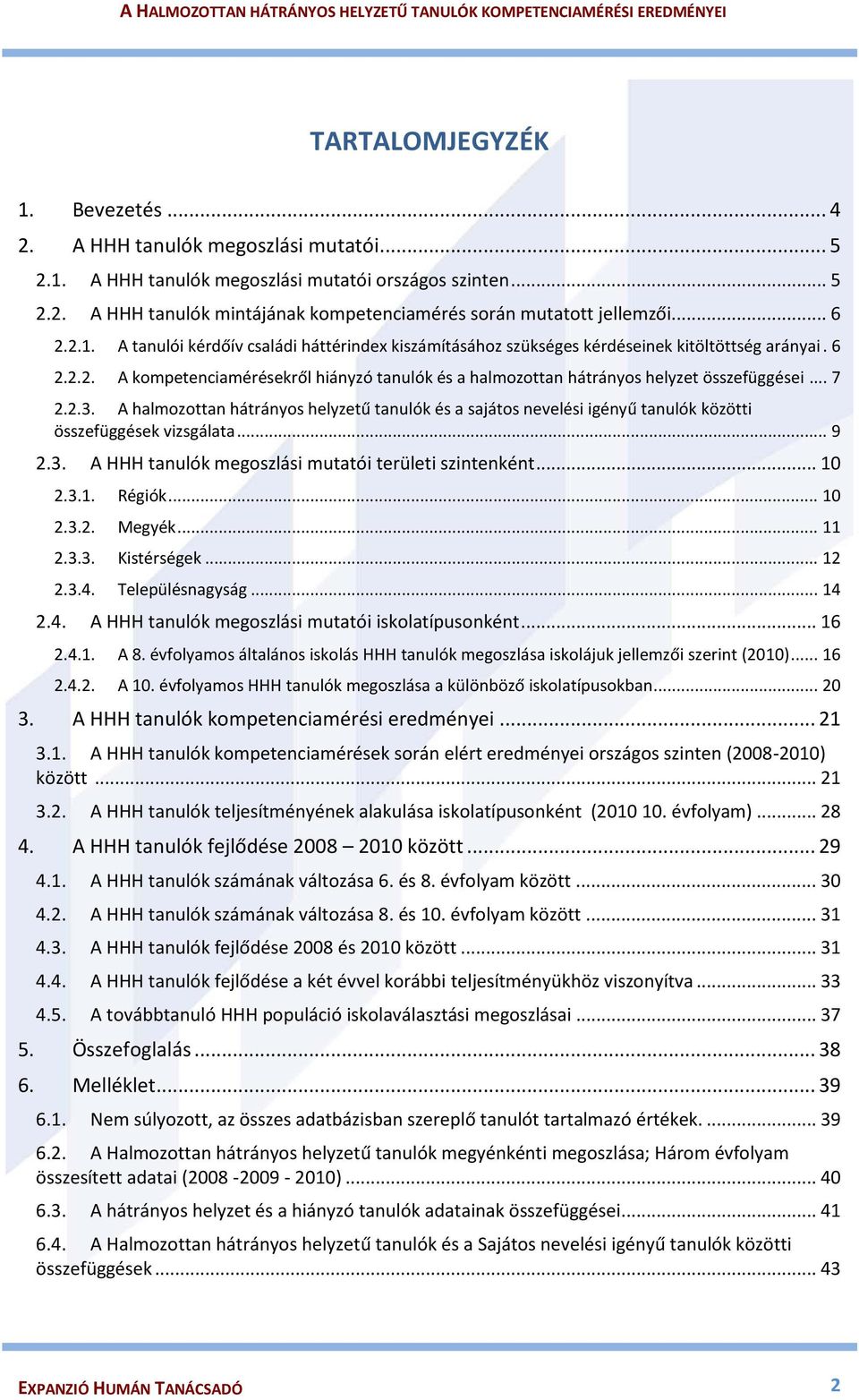 .. 7 2.2.3. A halmozottan hátrányos helyzetű tanulók és a sajátos nevelési igényű tanulók közötti összefüggések vizsgálata... 9 2.3. A HHH tanulók megoszlási mutatói területi szintenként... 10 2.3.1. Régiók.