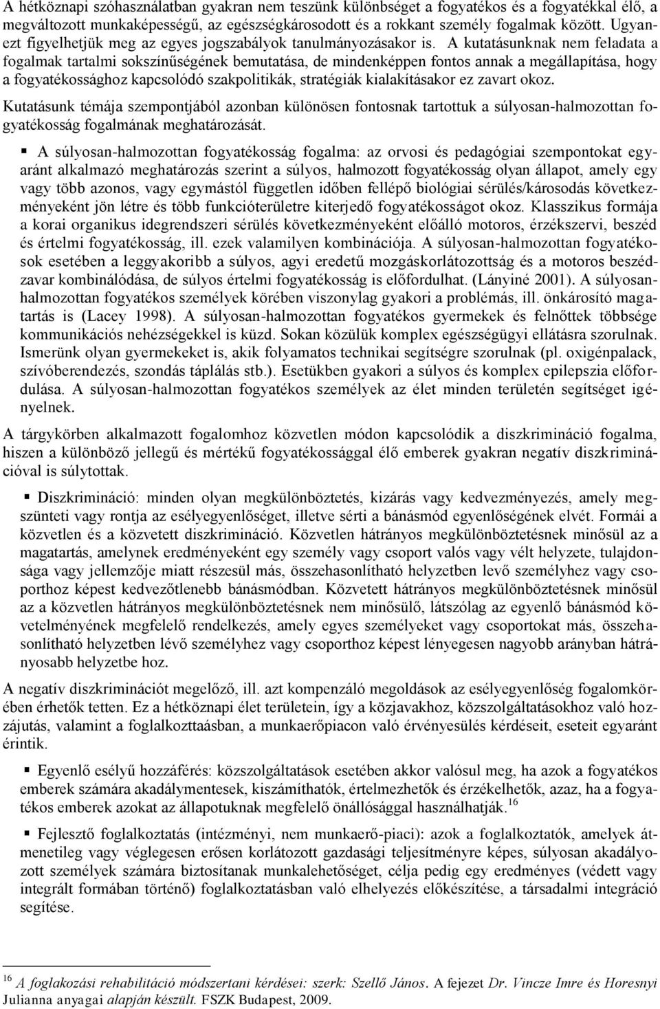 A kutatásunknak nem feladata a fogalmak tartalmi sokszínűségének bemutatása, de mindenképpen fontos annak a megállapítása, hogy a fogyatékossághoz kapcsolódó szakpolitikák, stratégiák kialakításakor