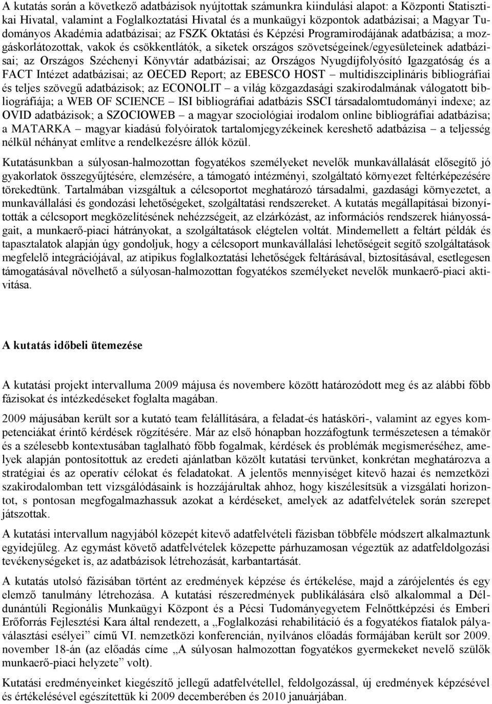 az Országos Széchenyi Könyvtár adatbázisai; az Országos Nyugdíjfolyósító Igazgatóság és a FACT Intézet adatbázisai; az OECED Report; az EBESCO HOST multidiszciplináris bibliográfiai és teljes szövegű