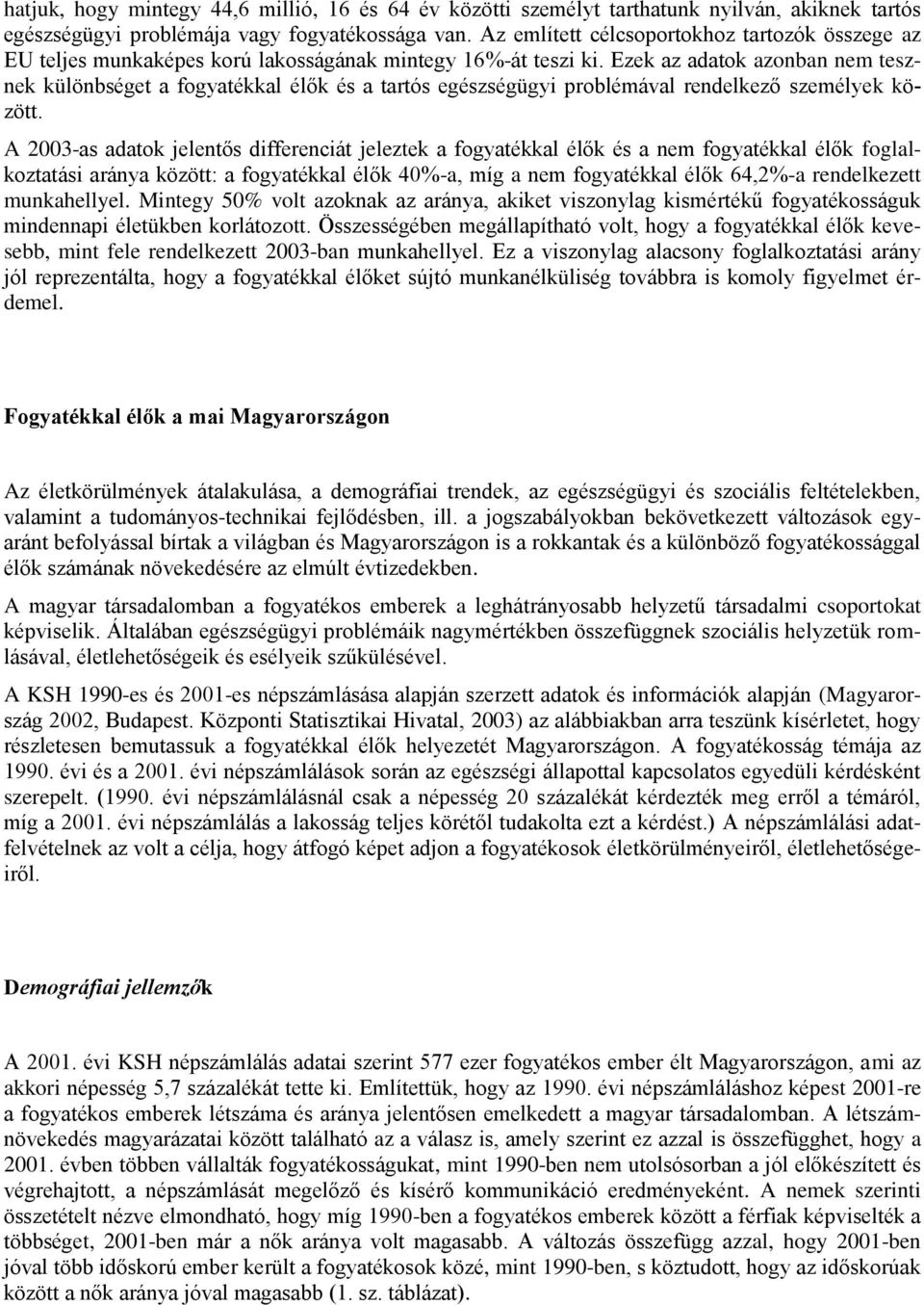 Ezek az adatok azonban nem tesznek különbséget a fogyatékkal élők és a tartós egészségügyi problémával rendelkező személyek között.