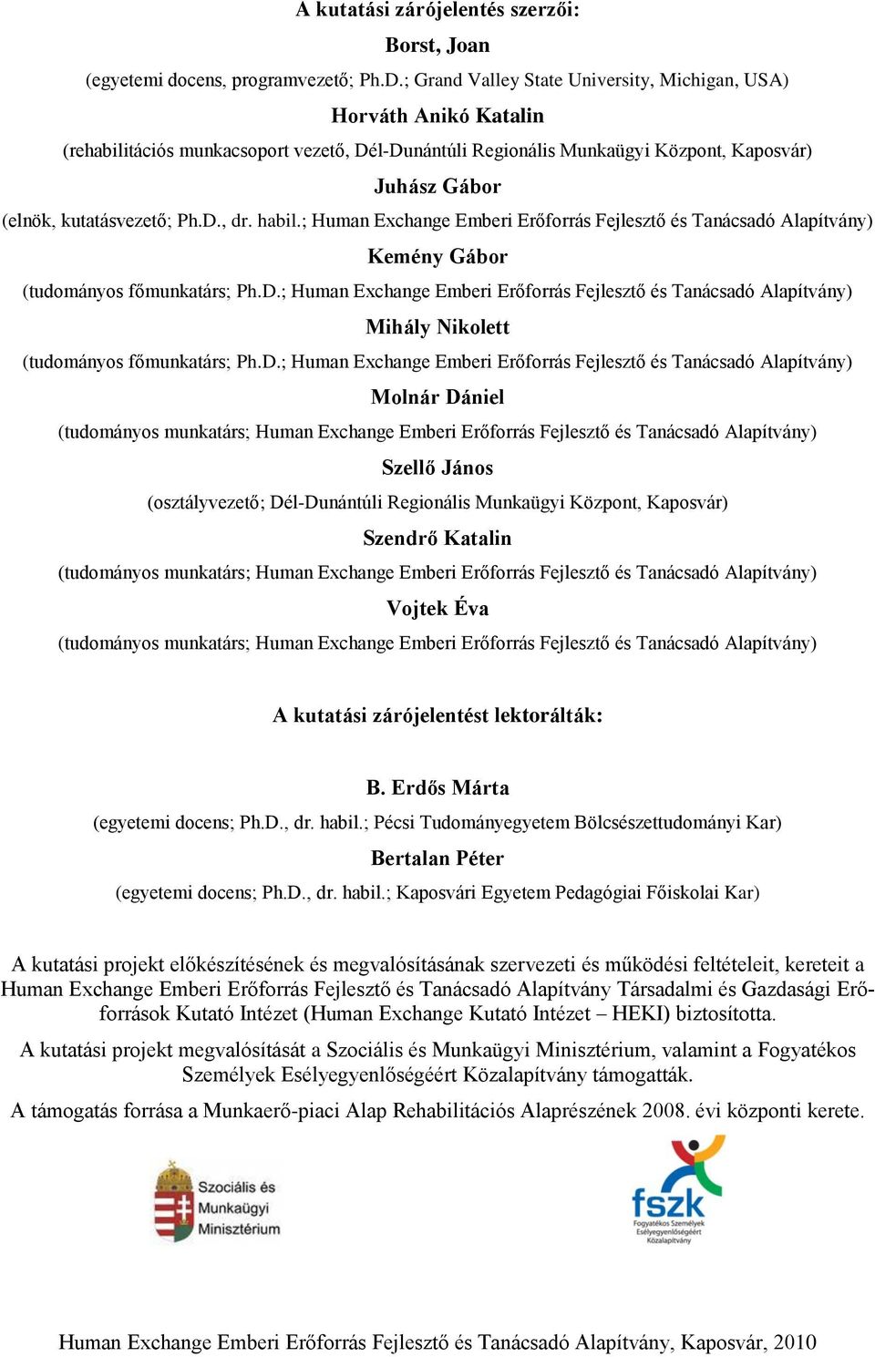 D., dr. habil.; Human Exchange Emberi Erőforrás Fejlesztő és Tanácsadó Alapítvány) Kemény Gábor (tudományos főmunkatárs; Ph.D.; Human Exchange Emberi Erőforrás Fejlesztő és Tanácsadó Alapítvány) Mihály Nikolett (tudományos főmunkatárs; Ph.