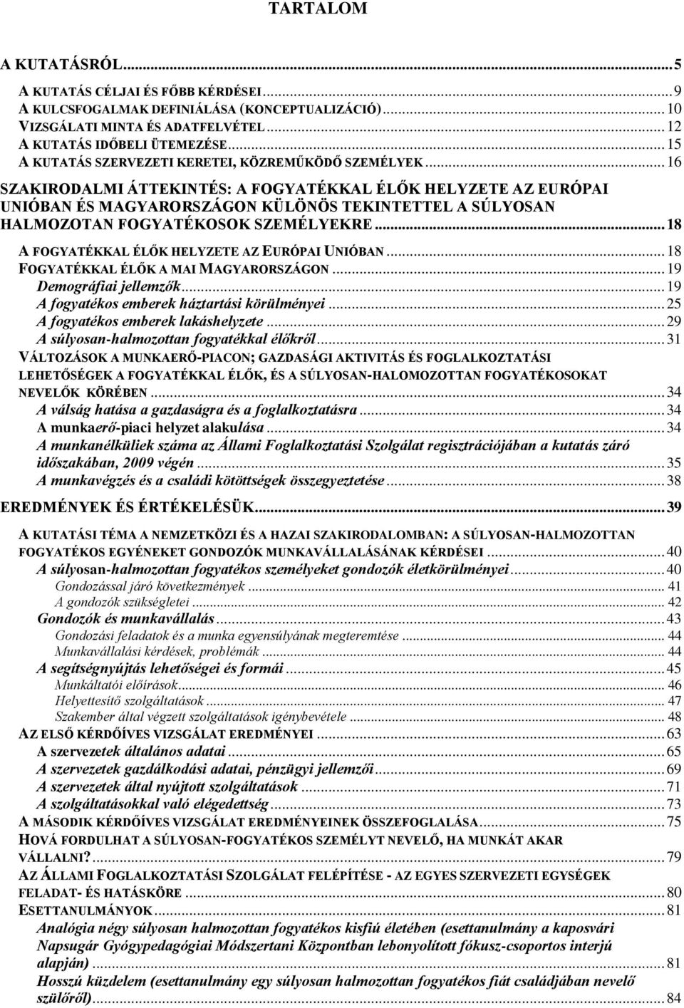 .. 16 SZAKIRODALMI ÁTTEKINTÉS: A FOGYATÉKKAL ÉLŐK HELYZETE AZ EURÓPAI UNIÓBAN ÉS MAGYARORSZÁGON KÜLÖNÖS TEKINTETTEL A SÚLYOSAN HALMOZOTAN FOGYATÉKOSOK SZEMÉLYEKRE.