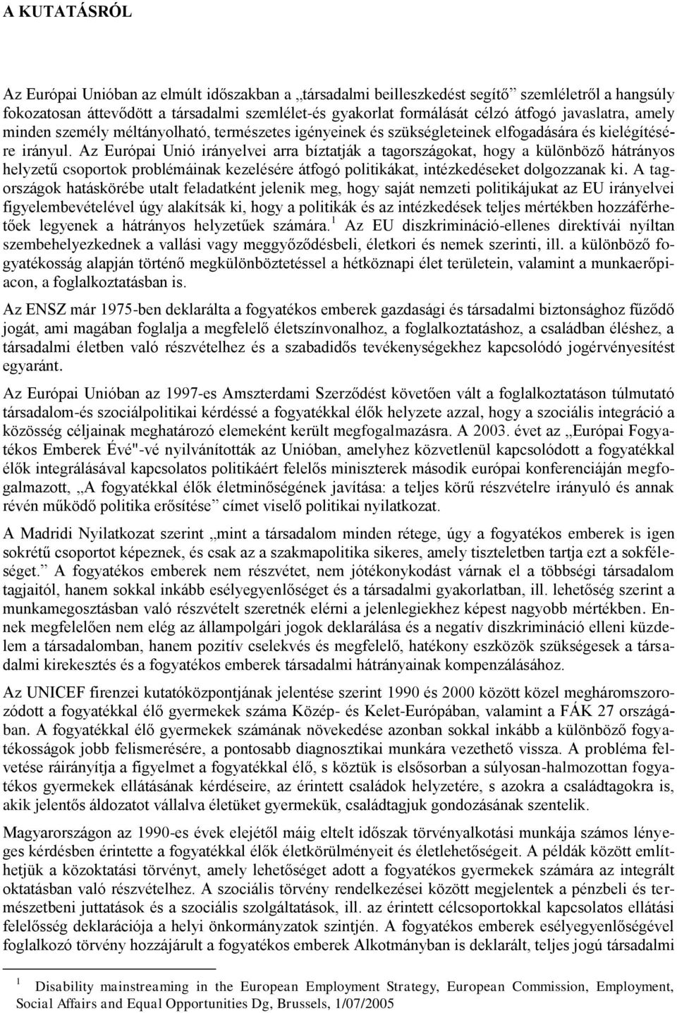 Az Európai Unió irányelvei arra bíztatják a tagországokat, hogy a különböző hátrányos helyzetű csoportok problémáinak kezelésére átfogó politikákat, intézkedéseket dolgozzanak ki.