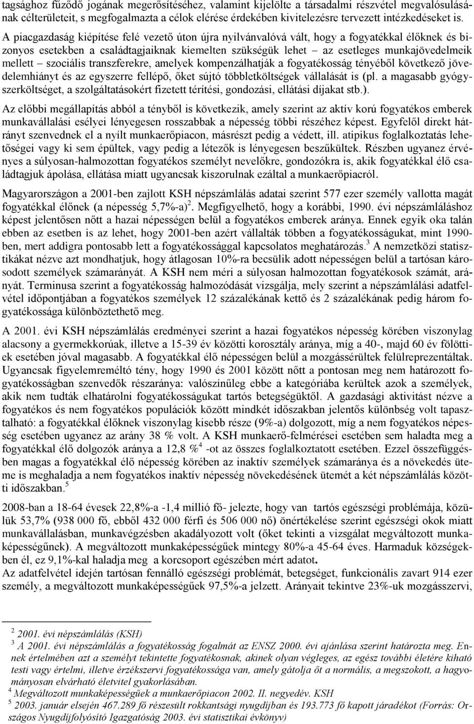 szociális transzferekre, amelyek kompenzálhatják a fogyatékosság tényéből következő jövedelemhiányt és az egyszerre fellépő, őket sújtó többletköltségek vállalását is (pl.