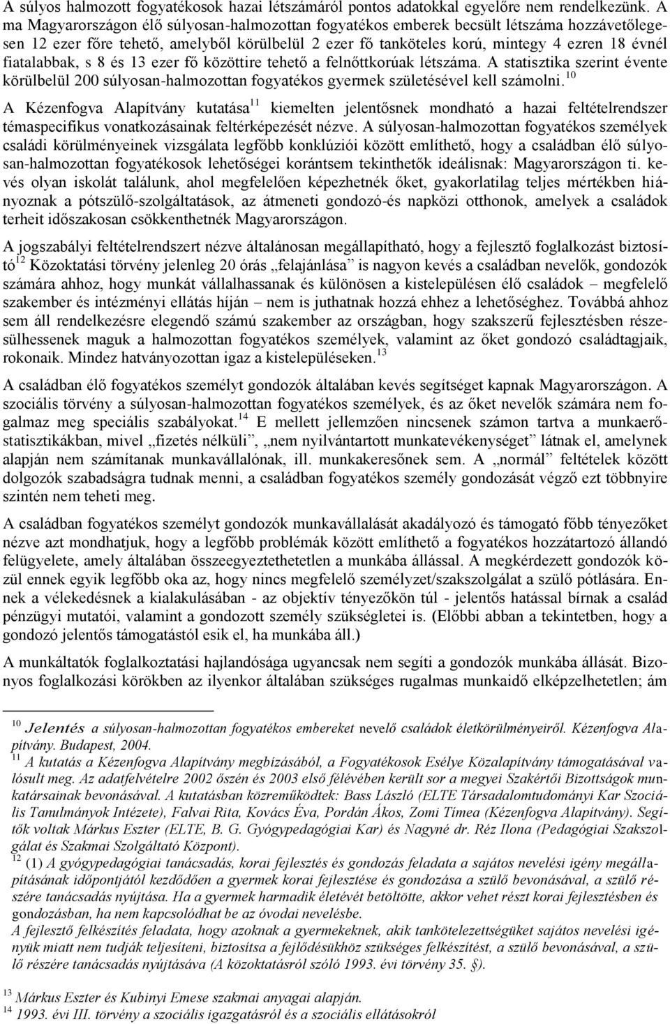 fiatalabbak, s 8 és 13 ezer fő közöttire tehető a felnőttkorúak létszáma. A statisztika szerint évente körülbelül 200 súlyosan-halmozottan fogyatékos gyermek születésével kell számolni.