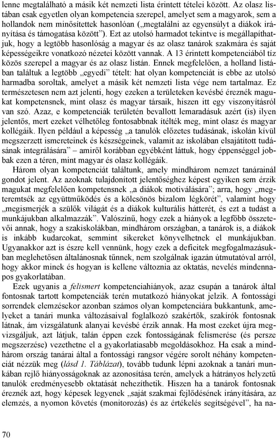 Ezt az utolsó harmadot tekintve is megállapíthatjuk, hogy a legtöbb hasonlóság a magyar és az olasz tanárok szakmára és saját képességeikre vonatkozó nézetei között vannak.