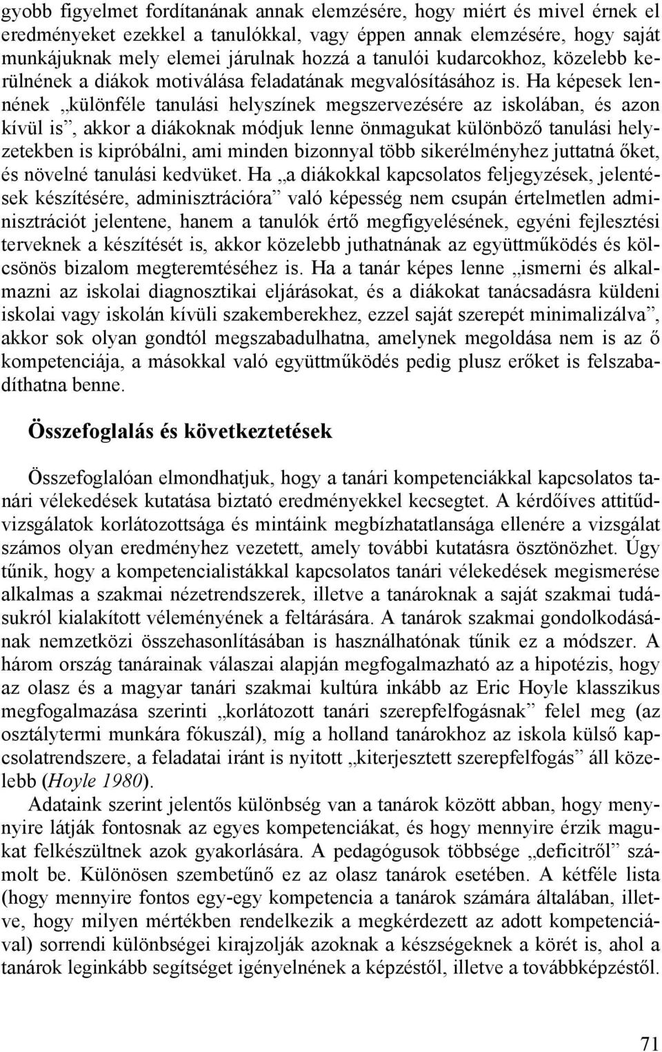 Ha képesek lennének különféle tanulási helyszínek megszervezésére az iskolában, és azon kívül is, akkor a diákoknak módjuk lenne önmagukat különböző tanulási helyzetekben is kipróbálni, ami minden