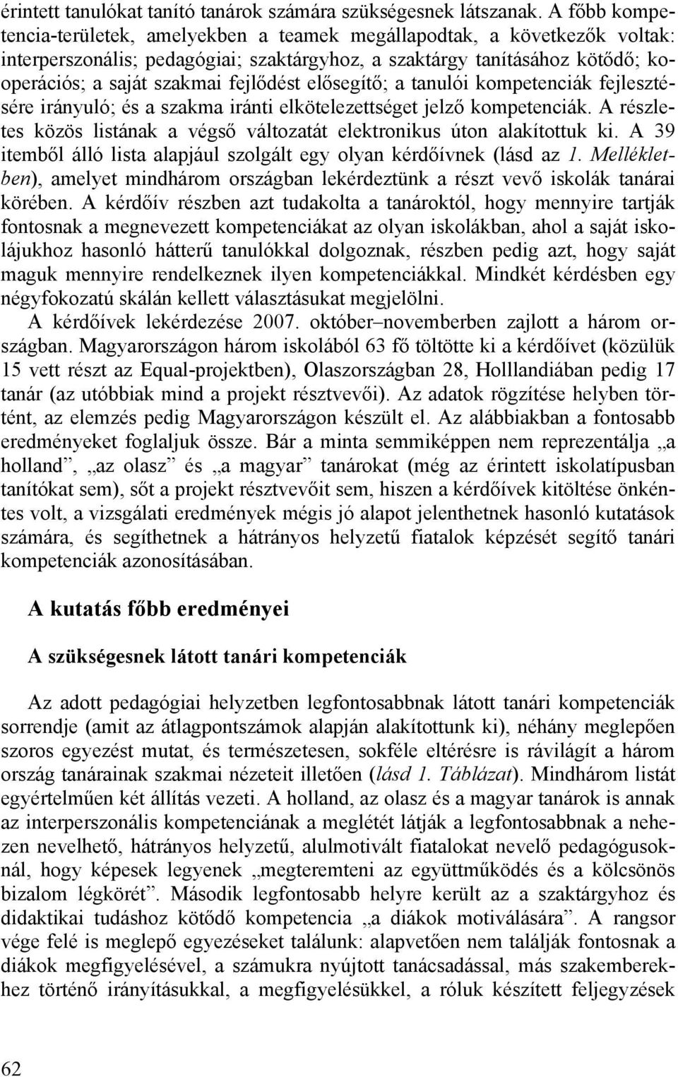 fejlődést elősegítő; a tanulói kompetenciák fejlesztésére irányuló; és a szakma iránti elkötelezettséget jelző kompetenciák.