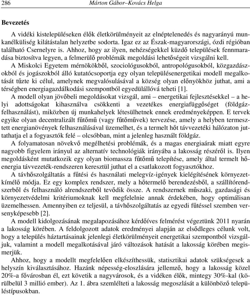 Ahhoz, hogy az ilyen, nehézségekkel küzdő települések fennmaradása biztosítva legyen, a felmerülő problémák megoldási lehetőségeit vizsgálni kell.