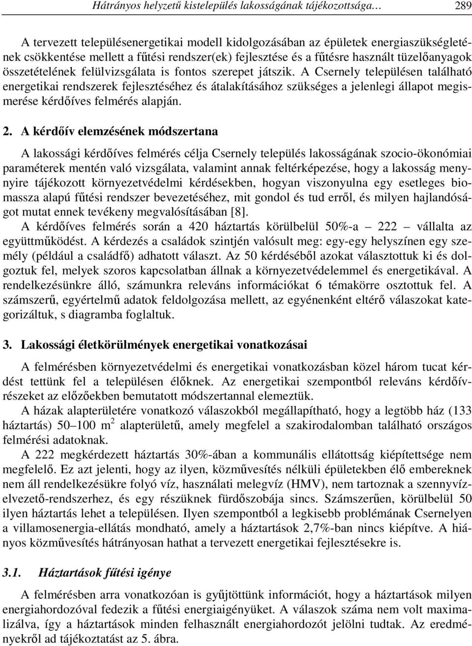 A Csernely településen található energetikai rendszerek fejlesztéséhez és átalakításához szükséges a jelenlegi állapot megismerése kérdőíves felmérés alapján. 2.