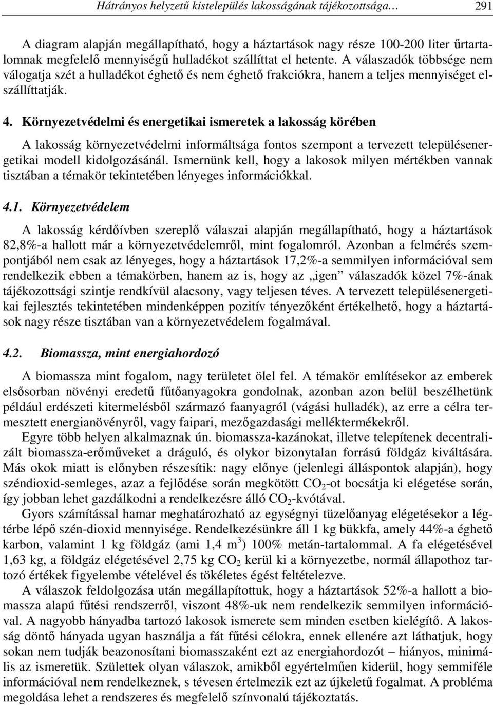 Környezetvédelmi és energetikai ismeretek a lakosság körében A lakosság környezetvédelmi informáltsága fontos szempont a tervezett településenergetikai modell kidolgozásánál.