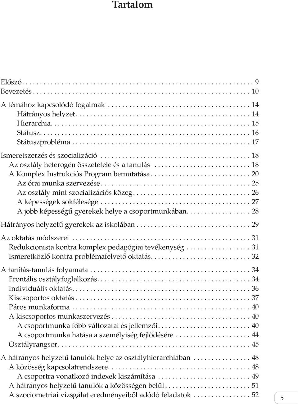 .......................... 18 A Komplex Instrukciós Program bemutatása...20 Az órai munka szervezése...25 Az osztály mint szocializációs közeg...26 A képességek sokfélesége.