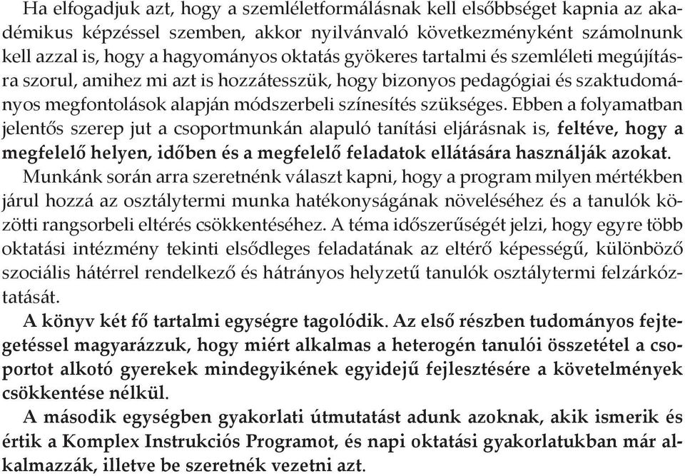 Ebben a folyamatban jelentős szerep jut a csoportmunkán alapuló tanítási eljárásnak is, feltéve, hogy a megfelelő helyen, időben és a megfelelő feladatok ellátására használják azokat.