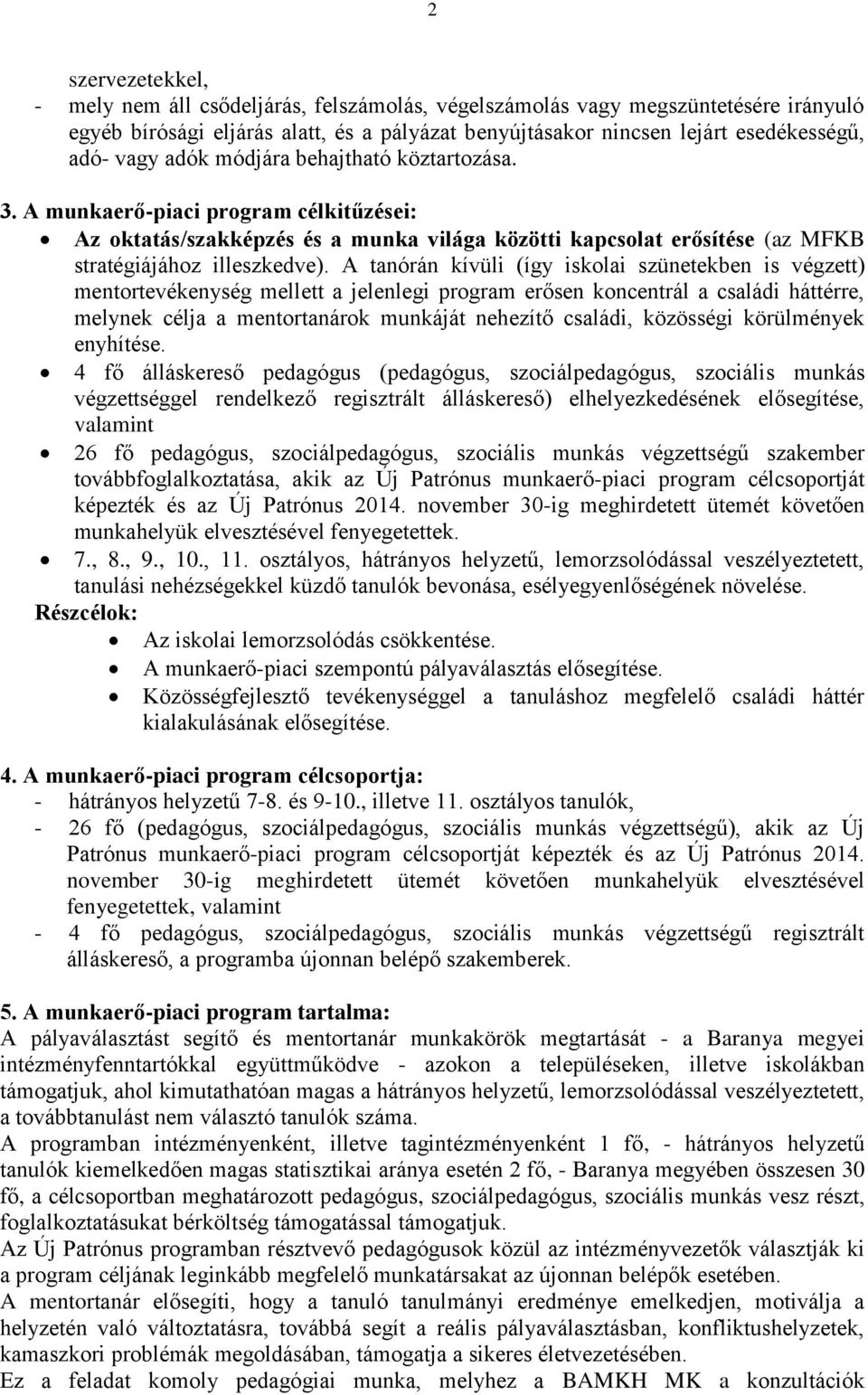 A tanórán kívüli (így iskolai szünetekben is végzett) mentortevékenység mellett a jelenlegi program erősen koncentrál a családi háttérre, melynek célja a mentortanárok munkáját nehezítő családi,