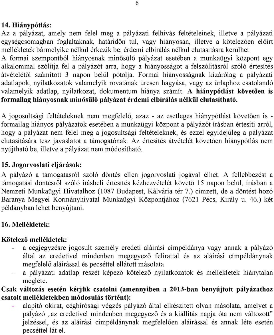 A formai szempontból hiányosnak minősülő pályázat esetében a munkaügyi központ egy alkalommal szólítja fel a pályázót arra, hogy a hiányosságot a felszólításról szóló értesítés átvételétől számított