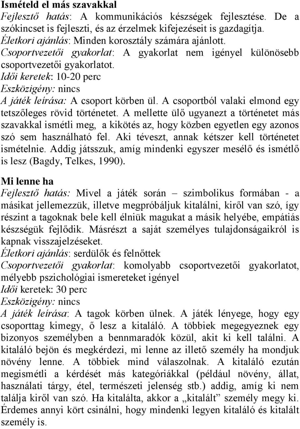 Idői keretek: 10-20 perc Eszközigény: nincs A játék leírása: A csoport körben ül. A csoportból valaki elmond egy tetszőleges rövid történetet.