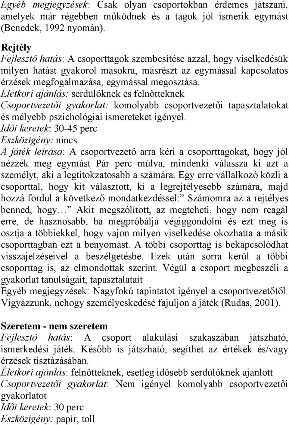 Életkori ajánlás: serdülőknek és felnőtteknek Csoportvezetői gyakorlat: komolyabb csoportvezetői tapasztalatokat és mélyebb pszichológiai ismereteket igényel.