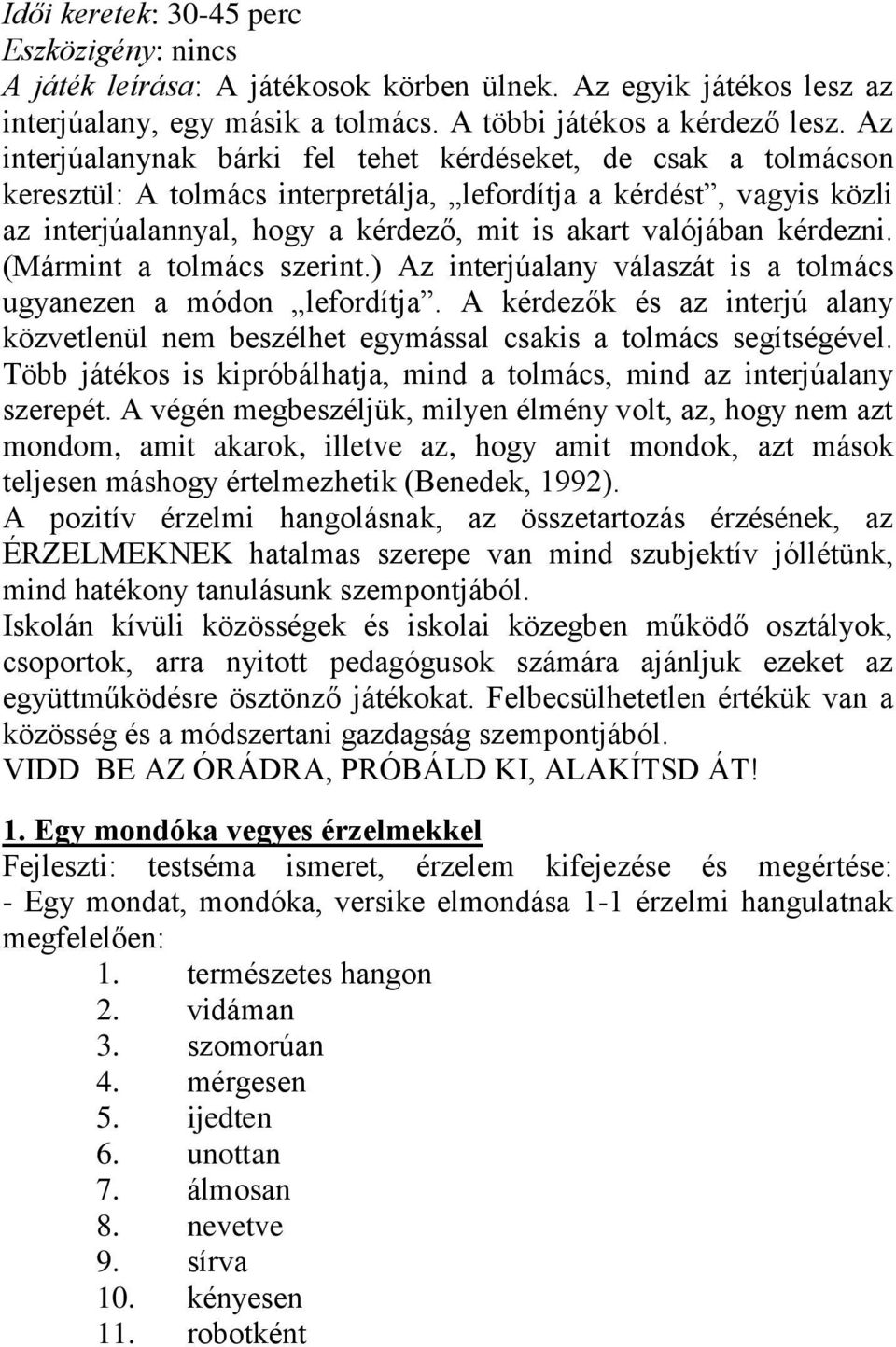 kérdezni. (Mármint a tolmács szerint.) Az interjúalany válaszát is a tolmács ugyanezen a módon lefordítja.