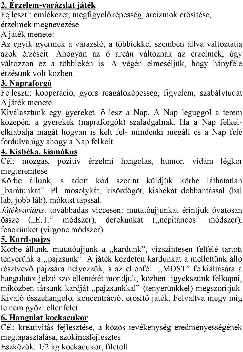 Napraforgó Fejleszti: kooperáció, gyors reagálóképesség, figyelem, szabálytudat A játék menete: Kiválasztunk egy gyereket, ő lesz a Nap.