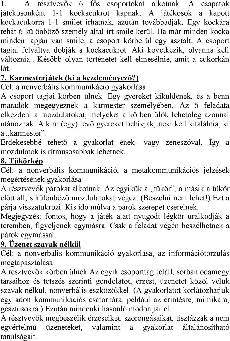 Aki következik, olyanná kell változnia.. Később olyan történetet kell elmesélnie, amit a cukorkán lát. 7. Karmesterjáték (ki a kezdeményező?