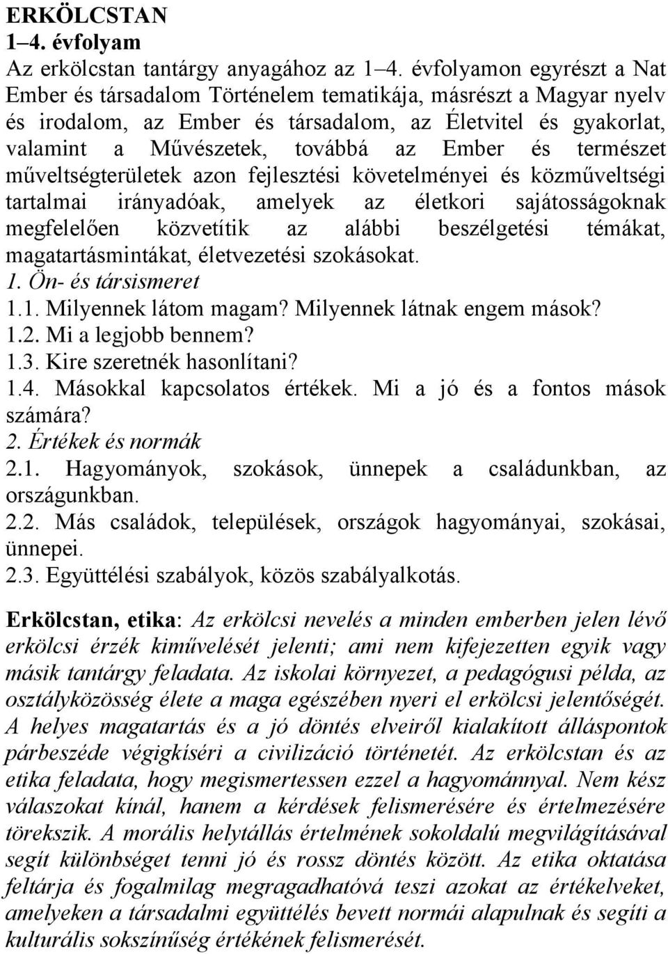 természet műveltségterületek azon fejlesztési követelményei és közműveltségi tartalmai irányadóak, amelyek az életkori sajátosságoknak megfelelően közvetítik az alábbi beszélgetési témákat,