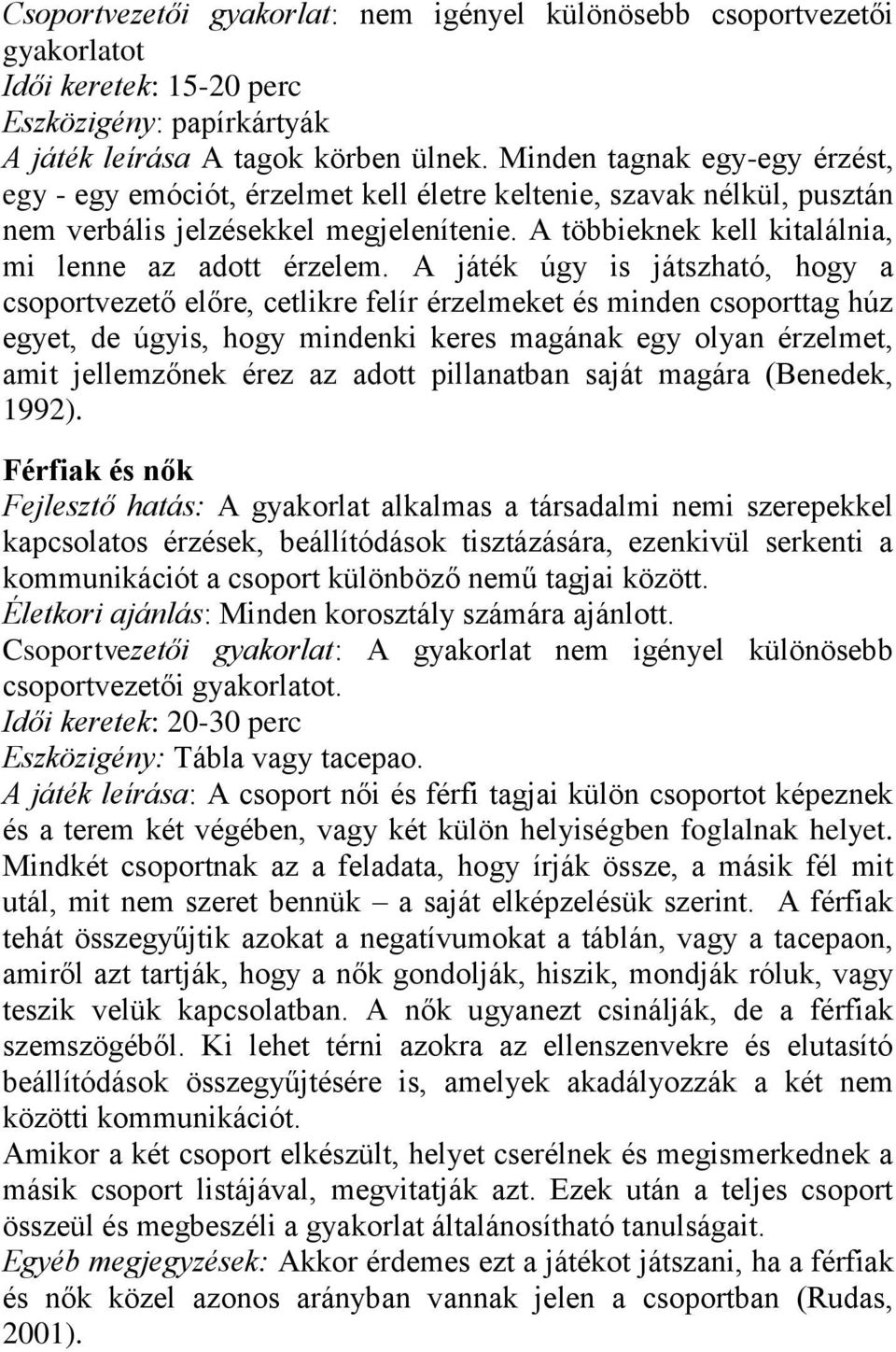 A játék úgy is játszható, hogy a csoportvezető előre, cetlikre felír érzelmeket és minden csoporttag húz egyet, de úgyis, hogy mindenki keres magának egy olyan érzelmet, amit jellemzőnek érez az