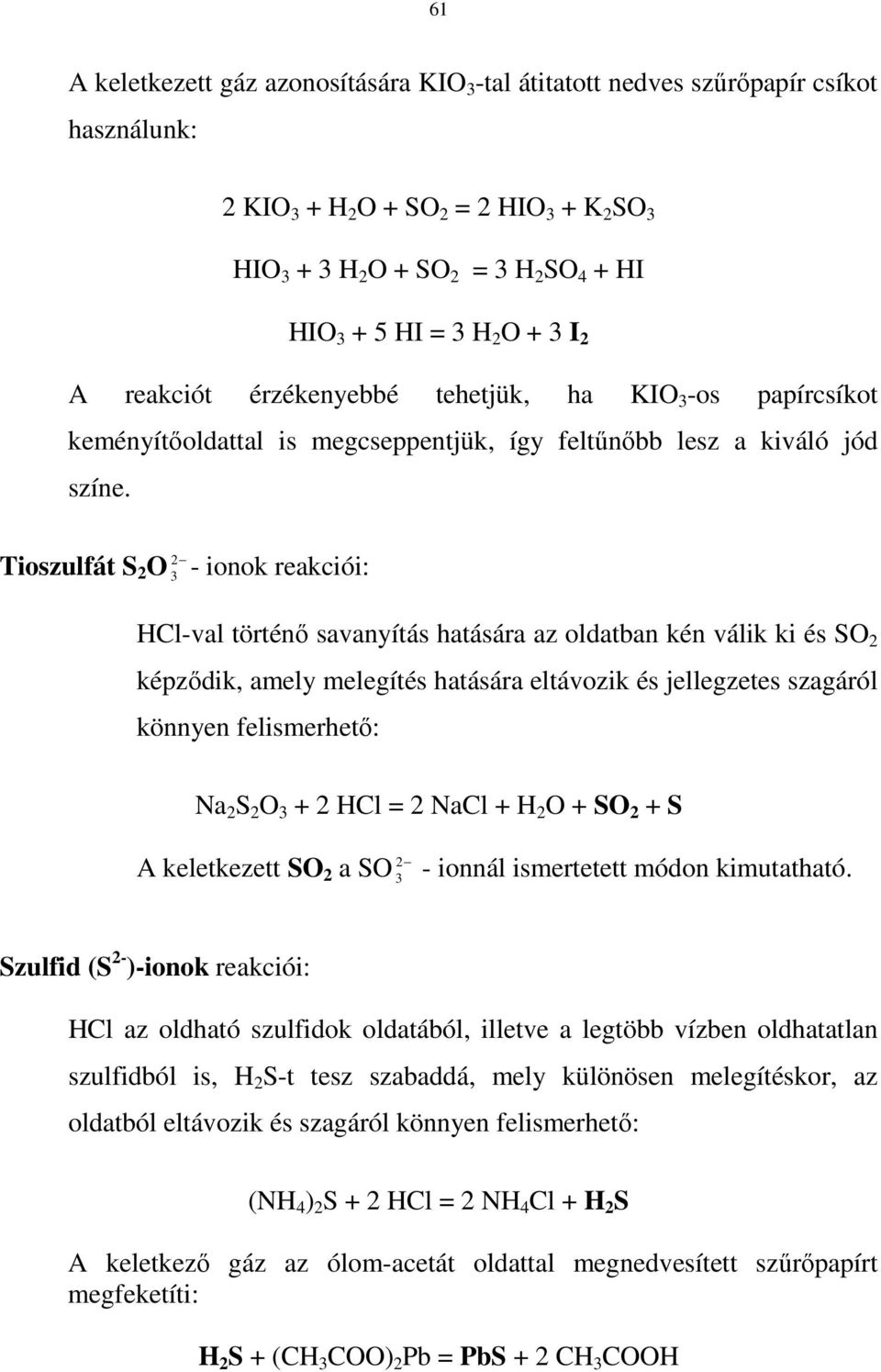 Tioszulfát S 2 O - ionok reakciói: HCl-val történı savanyítás hatására az oldatban kén válik ki és SO 2 képzıdik, amely melegítés hatására eltávozik és jellegzetes szagáról könnyen felismerhetı: Na 2