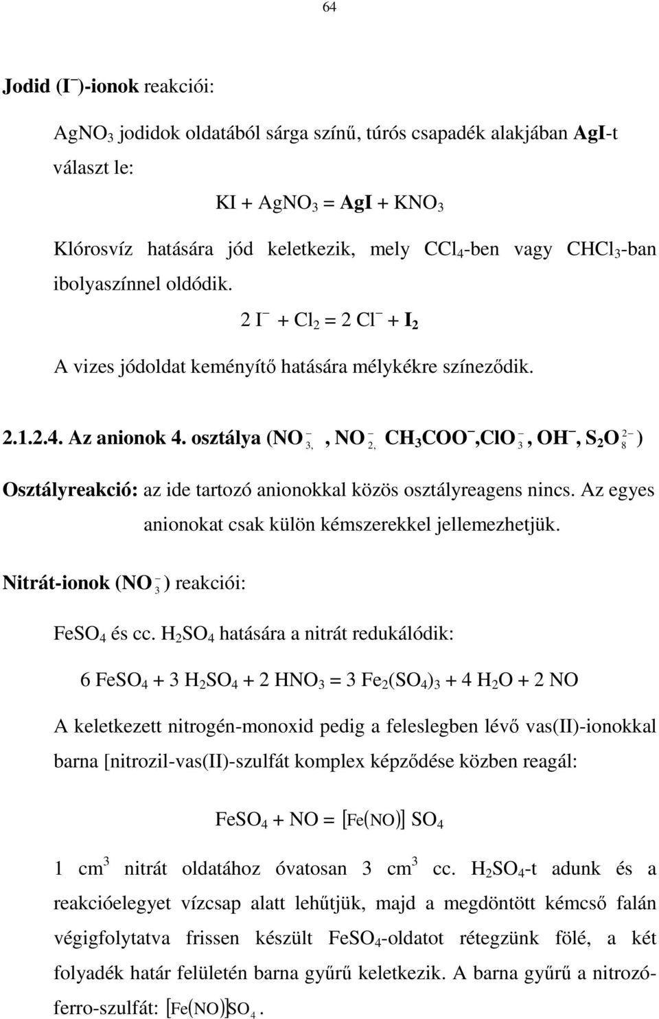 osztálya (NO,, NO 2, CH COO,ClO, OH, S 2 O 8 ) Osztályreakció: az ide tartozó anionokkal közös osztályreagens nincs. Az egyes anionokat csak külön kémszerekkel jellemezhetjük.