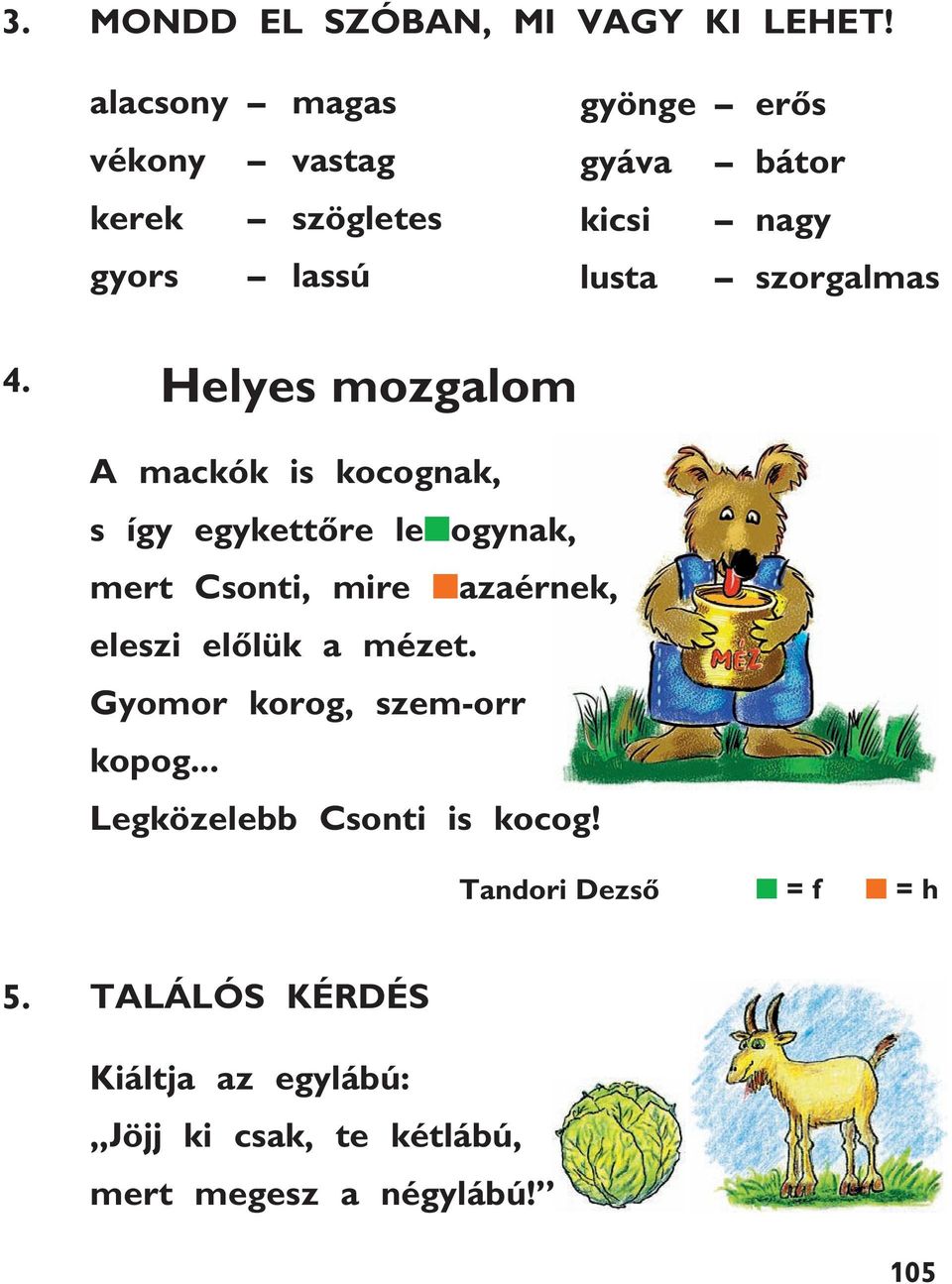 Helyes mozgalom A mackók is kocognak, s így egykettõre le ogynak, mert Csonti, mire azaérnek, eleszi elõlük a